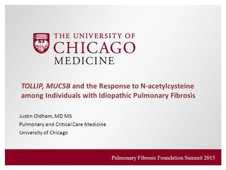 TOLLIP, MUC5B and the Response to N-acetylcysteine among Individuals with Idiopathic Pulmonary Fibrosis 20 minutes Justin Oldham, MD MS Pulmonary and Critical.