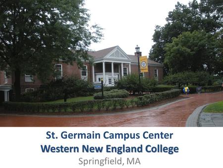 Western New England College St. Germain Campus Center Western New England College Springfield, MA.