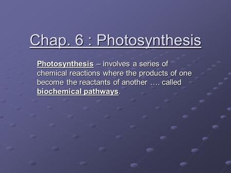 Chap. 6 : Photosynthesis Photosynthesis – involves a series of chemical reactions where the products of one become the reactants of another …. called biochemical.