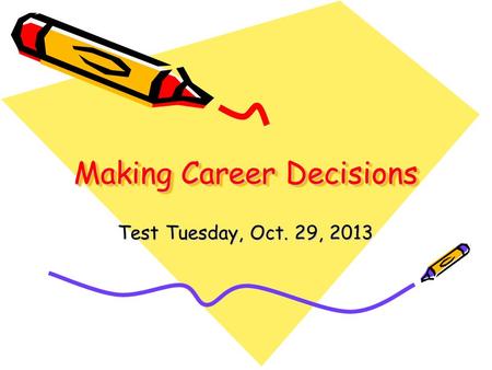 Making Career Decisions Test Tuesday, Oct. 29, 2013.