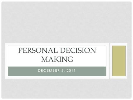 DECEMBER 5, 2011 PERSONAL DECISION MAKING. AGENDA The Decision Making Process Economic Wants and Needs Group work on short stories Share with class your.