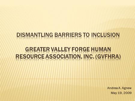 Andrea A. Agnew May 19, 2009.  This session will explore barriers to achieving organizational inclusion. Are diversity practitioners part of the problem.