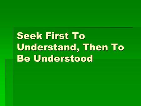 Seek First To Understand, Then To Be Understood Hey there people My name is Joe Jonas and I am your guide for today Now who here thinks they’re a good.