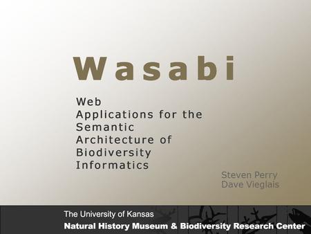 Steven Perry Dave Vieglais. W a s a b i Web Applications for the Semantic Architecture of Biodiversity Informatics Overview WASABI is a framework for.