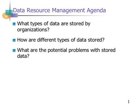 Data Resource Management Agenda What types of data are stored by organizations? How are different types of data stored? What are the potential problems.