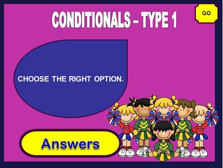 GO CHOOSE THE RIGHT OPTION.. we won’t go out. we’d go out. we not go out. we won’t go out. NEXT If it rains, _____.