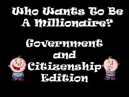 Who Wants To Be A Millionaire? Government and Citizenship Edition.