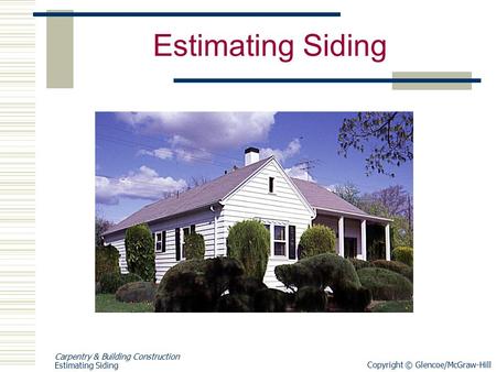 Copyright © Glencoe/McGraw-Hill Carpentry & Building Construction Estimating Siding.