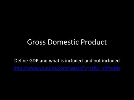 Gross Domestic Product Define GDP and what is included and not included