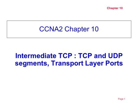 Page 12/9/2016 Chapter 10 Intermediate TCP : TCP and UDP segments, Transport Layer Ports CCNA2 Chapter 10.