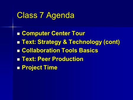 Class 7 Agenda Computer Center Tour Computer Center Tour Text: Strategy & Technology (cont) Text: Strategy & Technology (cont) Collaboration Tools Basics.