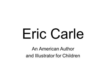 Eric Carle An American Author and Illustrator for Children.