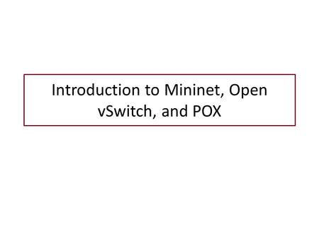 Introduction to Mininet, Open vSwitch, and POX