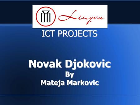 ICT PROJECTS Novak Djokovic By Mateja Markovic. Lingva ICT projects FAMOUS PEOPLE Novak Djokovic was born 22 May 1987.He is a professional tennis player,who.