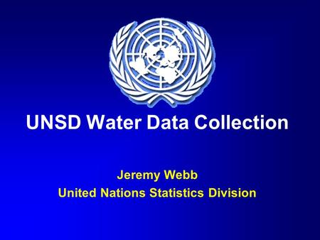 UNSD Water Data Collection Jeremy Webb United Nations Statistics Division.