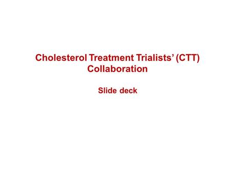 Cholesterol Treatment Trialists’ (CTT) Collaboration Slide deck