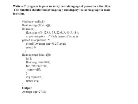 Write a C program to pass an array containing age of person to a function. This function should find average age and display the average age in main function.