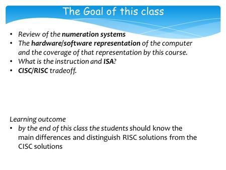 Review of the numeration systems The hardware/software representation of the computer and the coverage of that representation by this course. What is the.