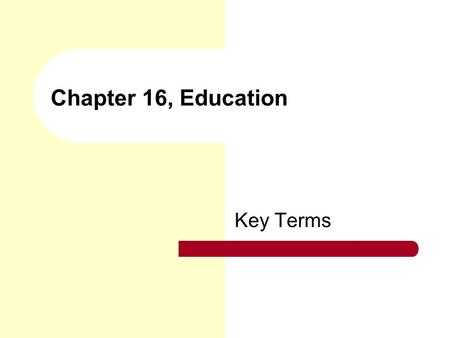 Chapter 16, Education Key Terms. education The social institution responsible for the systematic transmission of knowledge, skills, and cultural values.