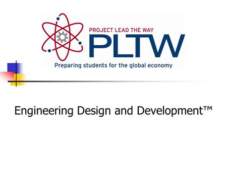 Engineering Design and Development™. What is Project Lead the Way? Focus on learning through Rigor Relevance Retention Integration Motivation.