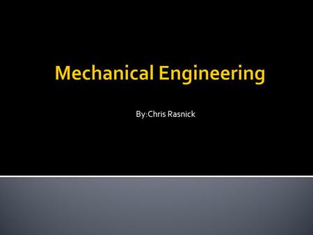 By:Chris Rasnick.  use the principles of mathematics, material science, physics and economics to design, manufacture and maintain mechanical equipment.