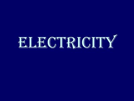 Electricity. All matter is made up of positive charges and negative charges.