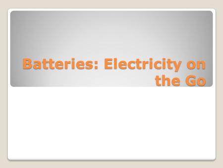 Batteries: Electricity on the Go. 1. Who were the terms volts and voltage named after? 2. What two metals did Volta use in his battery? 3. What did he.