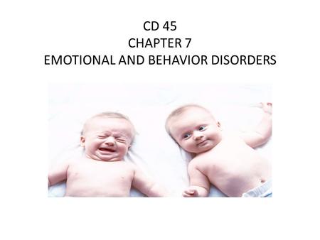 CD 45 CHAPTER 7 EMOTIONAL AND BEHAVIOR DISORDERS.