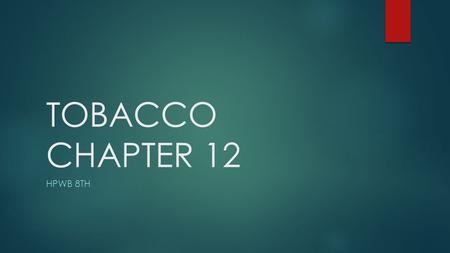 TOBACCO CHAPTER 12 HPWB 8TH. Lesson 1 Key Points  Tobacco- a plant derivative that is used to make tobacco products (smoking cigarettes, smokeless tobacco,