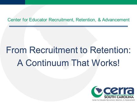 About CERRA  Center for Educator Recruitment, Retention, and Advancement  Located on the campus of Winthrop University  Founded in 1986  Oldest and.