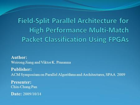 Author: Weirong Jiang and Viktor K. Prasanna Publisher: ACM Symposium on Parallel Algorithms and Architectures, SPAA 2009 Presenter: Chin-Chung Pan Date: