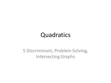 Quadratics 5 Discriminant, Problem Solving, Intersecting Graphs.