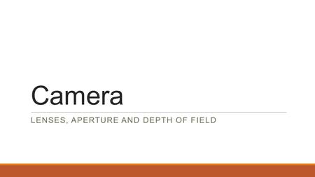 Camera LENSES, APERTURE AND DEPTH OF FIELD. Camera Lenses Wide angle lenses distort the image so that extreme wide angle can look like its convex such.