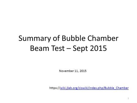 Summary of Bubble Chamber Beam Test – Sept 2015 https://wiki.jlab.org/ciswiki/index.php/Bubble_Chamberwiki.jlab.org/ciswiki/index.php/Bubble_Chamber November.