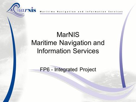 MarNIS Maritime Navigation and Information Services FP6 - Integrated Project.