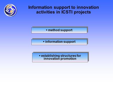 Information support to innovation activities in ICSTI projects  method support  information support  establishing structures for innovation promotion.