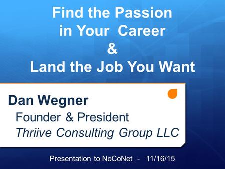 Test Dan Wegner Founder & President Thriive Consulting Group LLC Find the Passion in Your Career & Land the Job You Want Presentation to NoCoNet - 11/16/15.