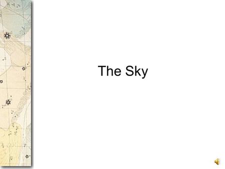 The Sky Constellations In ancient times, constellations only referred to the brightest stars that appeared to form groups.