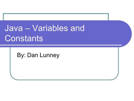 Java – Variables and Constants By: Dan Lunney. Declaring Variables All variables must be declared before they can be used A declaration takes the form: