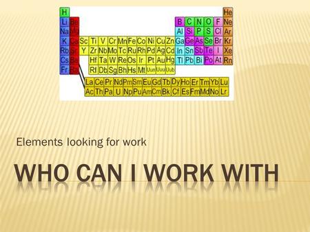 Elements looking for work.  S8P1a. Distinguish between atoms and molecules.  S8P1f. Recognize that there are more than 100 elements and some have similar.