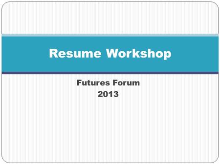 Futures Forum 2013 Resume Workshop. Can your resume pass the 10 second test? 10 seconds is all the time an employer is going to give your resume in deciding.