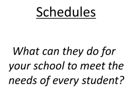 Schedules What can they do for your school to meet the needs of every student?