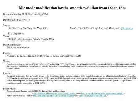 Idle mode modification for the smooth evolution from 16e to 16m Document Number: IEEE S802.16m-10_0253r1 Date Submitted: 2010-03-12 Source: Lin Chen, Feng.