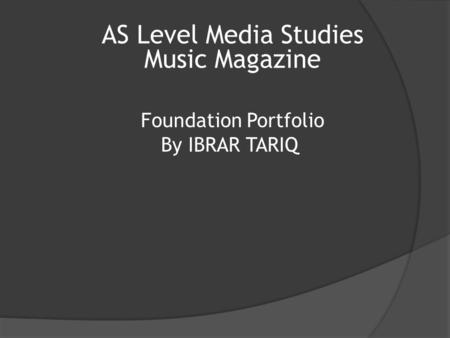 AS Level Media Studies Music Magazine Foundation Portfolio By IBRAR TARIQ.