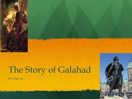 The Story of Galahad By:Tikvaa. Basic Info Sir Galahad, sometimes called Galeas of Galath, is from the Arthurian Legend. Sir Galahad, sometimes called.