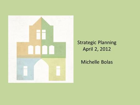 Strategic Planning April 2, 2012 Michelle Bolas. What is a strategic plan? Framework for fulfilling organizational mission Set of goals and objectives.