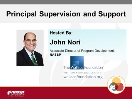 Principal Supervision and Support Hosted By: John Nori Associate Director of Program Development, NASSP.