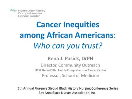 Cancer Inequities among African Americans: Who can you trust? Rena J. Pasick, DrPH Director, Community Outreach UCSF Helen Diller Family Comprehensive.