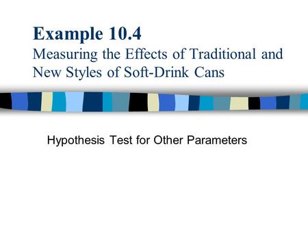 Example 10.4 Measuring the Effects of Traditional and New Styles of Soft-Drink Cans Hypothesis Test for Other Parameters.