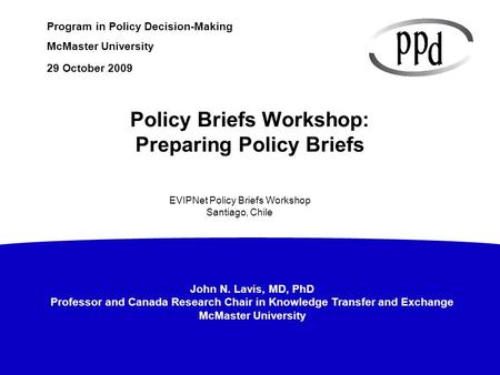 John N. Lavis, MD, PhD Professor and Canada Research Chair in Knowledge Transfer and Exchange McMaster University Program in Policy Decision-Making McMaster.